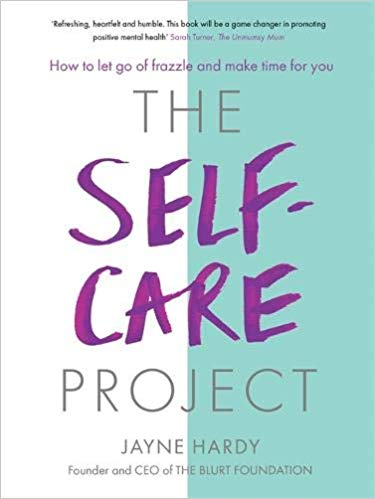 The book cover for 'The Self Care Project' by Jayne Hardy. It reads 'The Self Care Project' in bold writing in the middle of the cover. Above the title reads 'How to let go of frazzle and make time for you'. 'Jayne Hardy' is written underneath the title and then the text 'Founder and CEO of THE BLURT FOUNDATION' underneath her name.